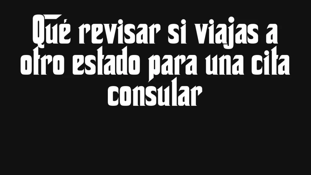 Que Revisar Si Viajas A Otro Estado Para Una Cita Consular